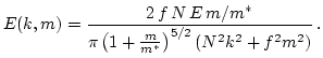 $\displaystyle E(k,m)= \frac{2\, f \, N \, E \,
m/m^*}{\pi \left(1+\frac{m}{m^*}\right)^{5/2} \left(N^2 k^2 + f^2
m^2\right)} \, .$