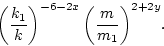 \begin{displaymath}{\left(\frac{k_1}{k}
\right)^{-6 - 2 x}
\left(\frac{m}{m_1}
\right)^{2 + 2y}}.\end{displaymath}