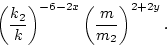\begin{displaymath}\left(\frac{k_2}{k}\right)^{-6 - 2 x}
\left(\frac{m}{m_2} \right)^{2 + 2y}.\end{displaymath}