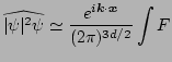 $\displaystyle \widehat{\vert\psi\vert^{2}\psi} \simeq 
 \frac{e^{i {\vec k} \cdot {\vec x}}}{(2 \pi)^{3 d/2}} \int 
 F$