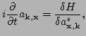 $\displaystyle i \frac{\partial}{\partial t} a_{{\bf k},{\bf x}}=
 \frac{\delta H} {\delta a_{{\bf x},{\bf k}}^*},$