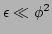 $ \epsilon \ll \phi^2$