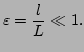 $\displaystyle \varepsilon = \frac{l}{L} \ll 1.$