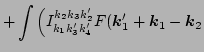 $\displaystyle + \int \Big(I^{k_2 k_3 k_2'}_{k_1 k_3' k_4'} F(\vec k_1'+\vec k_1-\vec k_2$