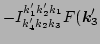 $\displaystyle - I^{k_1' k_2' k_1}_{k_4' k_2 k_3} F(\vec k_3'$