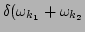 $\displaystyle \delta(\omega_{k_1}+\omega_{k_2}$
