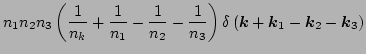$\displaystyle n_1 n_2 n_3 \left(
\frac{1}{n_{k}}
+ \frac{1}{n_{1}}
- \frac{1}{n...
...}{n_{3}} \right)
\delta \left(\vec{k} +\vec{k}_1 - \vec{k}_2 - \vec{k}_3\right)$