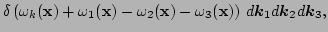$\displaystyle \delta \left(\omega_k({\bf x}) + \omega_1({\bf x}) - \omega_2({\bf x}) - \omega_3({\bf x})\right)
\, d \vec{k}_1 d \vec{k}_2 d \vec{k}_3,$