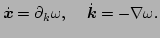 $\displaystyle \dot{\vec{x}} = \partial_{k}\omega, \,\,\,\,\,\,\,
 \dot{\vec{k}} = -\nabla\omega.$