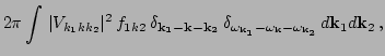$\displaystyle 2\pi\int \,
\vert V_{k_1 k k_2}\vert^2\, f_{1k2}\,
\delta_{{{\bf ...
...}} -\omega_{{\bf {k}}}-\omega_{{\bf {k_2}}}}}
\, d {\bf k}_{1} d {\bf k}_2 \, ,$