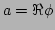 $ a = \Re \phi$