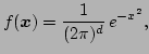 $\displaystyle f(\vec{x}) = \frac{1}{(2\pi)^{d}}\,e^{- x^2},$