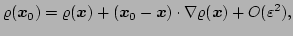 $\displaystyle \varrho(\vec{x}_{0}) = \varrho(\vec{x}) +
 (\vec{x}_{0}-\vec{x})\cdot\nabla\varrho(\vec{x}) +
 O(\varepsilon^{2}),$