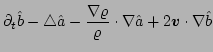 $\displaystyle \partial_{t}\hat{b} - \triangle \hat{a} 
 - {\bf }\frac{\nabla \varrho}{\varrho}\cdot \nabla \hat{a}
 + 2{\bf }\vec{v}\cdot\nabla\hat{b}$