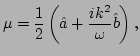 $\displaystyle \mu = \frac{1}{2}\left(\hat{a}
 + \frac{i k^{2}}{\omega}\hat{b}\right),$