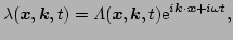 $\displaystyle \lambda(\vec{x},\vec{k},t) = 
 \Lambda(\vec{x},\vec{k},t)\E^{i \vec{k}\cdot\vec{x}+i \omega t},$