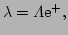 $\displaystyle \lambda = \Lambda\E^{+},$