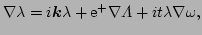 $\displaystyle \nabla\lambda = i \vec{k}\lambda + \E^{+}\nabla\Lambda 
 + i t\lambda\nabla\omega,$