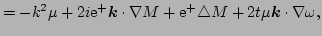 $\displaystyle = -k^{2}\mu 
 + 2i \E^{+}\vec{k}\cdot\nabla M 
 + \E^{+}\triangle M 
 + 2t\mu\vec{k}\cdot\nabla\omega,$