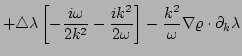 $\displaystyle + \triangle\lambda \left[-\frac{i \omega}{2k^{2}}
 -\frac{i k^{2}}{2\omega}\right]
 -\frac{k^{2}}{\omega} \nabla\varrho\cdot\partial_{k}\lambda$