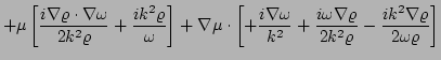 $\displaystyle + \mu \left[\frac{i \nabla\varrho\cdot\nabla\omega}{2k^{2}\varrho...
...la\varrho}{2k^{2}\varrho}
 - \frac{i k^{2}\nabla\varrho}{2\omega\varrho}\right]$
