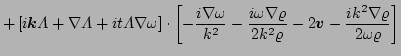 $\displaystyle + \left[i \vec{k}\Lambda+\nabla\Lambda+i t\Lambda\nabla\omega\rig...
...k^{2}\varrho}
 - 2\vec{v}
 - \frac{i k^{2}\nabla\varrho}{2\omega\varrho}\right]$