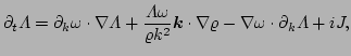 $\displaystyle \partial_{t}\Lambda = \partial_{k}\omega\cdot\nabla\Lambda +
 \fr...
...k^{2}}\vec{k}\cdot\nabla\varrho -
 \nabla\omega\cdot\partial_{k}\Lambda + i J ,$