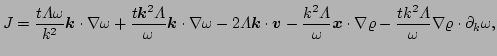 $\displaystyle J = \frac{t\Lambda\omega}{k^{2}}\vec{k}\cdot\nabla\omega
 + \frac...
...bla\varrho
 - \frac{tk^{2}\Lambda}{\omega}\nabla\varrho\cdot\partial_{k}\omega,$