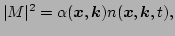 $\displaystyle \vert M\vert^{2} = \alpha(\vec{x},\vec{k})n(\vec{x},\vec{k},t),$