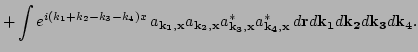 $\displaystyle + \int
e^{i(k_1 + k_2-k_3 - k_4)x}\,
a_{\bf k_1, x} a_{\bf k_2, x...
...^* a_{\bf k_4, x}^*
\, d{\bf r} d{\bf k_1} d {\bf k_2} d {\bf k_3} d {\bf k_4}.$