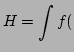 $\displaystyle H = \int 
 f($