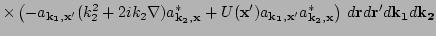 $\displaystyle \times\left( -a_{\bf k_1, x'} (k_2^2+ 2 i k_2 \nabla)a_{\bf k_2, ...
... k_1, x'} a_{\bf k_2, x}^* \right)
 \,d{\bf r} d{\bf r'} d{\bf k_1} d {\bf k_2}$