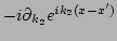 $ -i\partial_{k_2} e^{i k_2 (x-x')}$