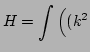 $\displaystyle H = \int\Big( 
 ( k^2$