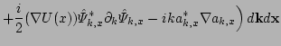 $\displaystyle + \frac{i}{2} (\nabla U(x))\hat\Psi_{k, x}^*\partial_{k}\hat\Psi_{k, x} 
 - i k a_{k, x}^*\nabla a_{k, x}\Big)\, d {\bf k} d {\bf x}$