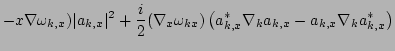 $\displaystyle - x \nabla \omega_{k, x}) \vert a_{k, x}\vert^2
 + \frac{i}{2}(\n...
... 
 \left(
 a_{k, x}^*\nabla_{k}a_{k, x} - a_{k, x}\nabla_{k}a^*_{k,x} 
 \right)$