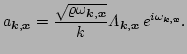 $\displaystyle a_{\vec k,\vec x} = \frac{\sqrt{\varrho\omega_{\vec k,\vec x}}}{k} \Lambda_{\vec k,\vec x}\,e^{i\omega_{\vec k,\vec x}}.$