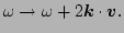 $\displaystyle \omega \to \omega + 2 \vec k\cdot{\vec v}. $