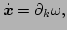 $\displaystyle \dot{\vec{x}} = \partial_{k}\omega,$