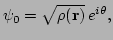 $\displaystyle \psi_{0} = \sqrt{\rho({\bf r})} \, e^{ i \theta},$