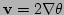 $ {\bf v} = 2 \nabla\theta$