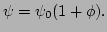 $\displaystyle \psi = \psi_{0}(1+\phi).$