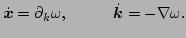 $\displaystyle \dot{\vec{x}} = \partial_{k} \omega, \hspace{1cm}
 \dot{\vec{k}} = -\nabla \omega.$