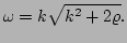 $\displaystyle \omega = k \sqrt{k^{2}+2\varrho}.$