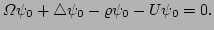 $\displaystyle \Omega \psi_{0}+\triangle\psi_{0}-\varrho\psi_{0} - U\psi_{0} = 0.$