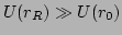 $ U(r_{R}) \gg U(r_{0})$