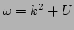 $ \omega = k^2 +U $