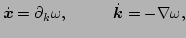 $\displaystyle \dot{\vec{x}} = \partial_{k} \omega, \hspace{1cm}
 \dot{\vec{k}} = -\nabla \omega,$