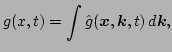 $\displaystyle g(x,t)= \int \hat{g}(\vec{x},\vec{k},t) \, d {\vec k},$