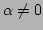 $ \alpha \neq 0 $